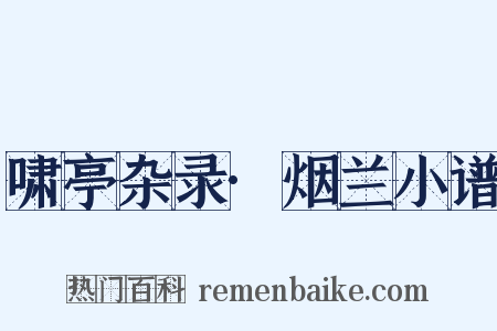 啸亭杂录·烟兰小谱是什么意思的图片